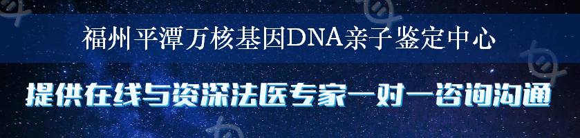 福州平潭万核基因DNA亲子鉴定中心